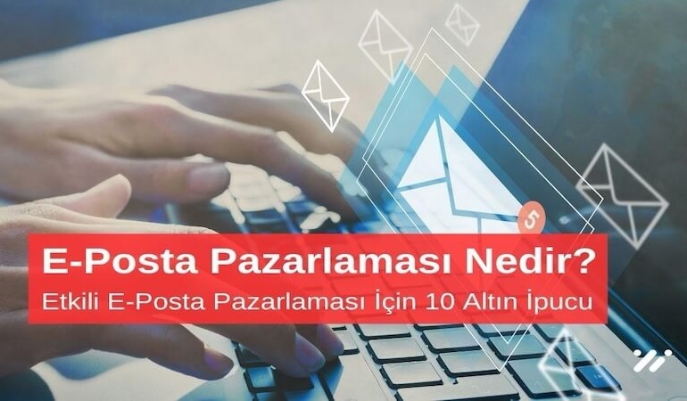 E-Posta Pazarlaması Nedir Etkili E-Posta Pazarlaması için 10 Altın İpucu
