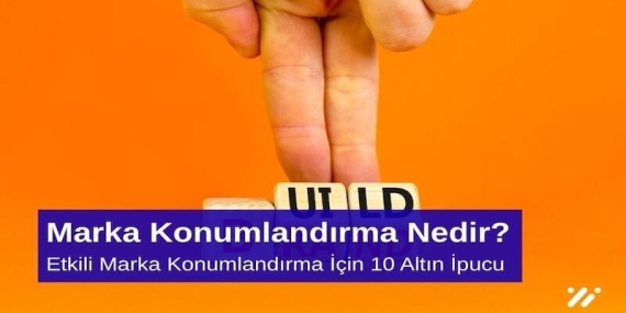 Marka Konumlandırma Nedir Etkili Marka Konumlandırma İçin 10 Altın İpucu